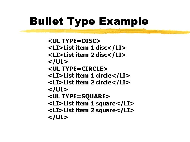 Bullet Type Example <UL TYPE=DISC> <LI>List item 1 disc</LI> <LI>List item 2 disc</LI> </UL>