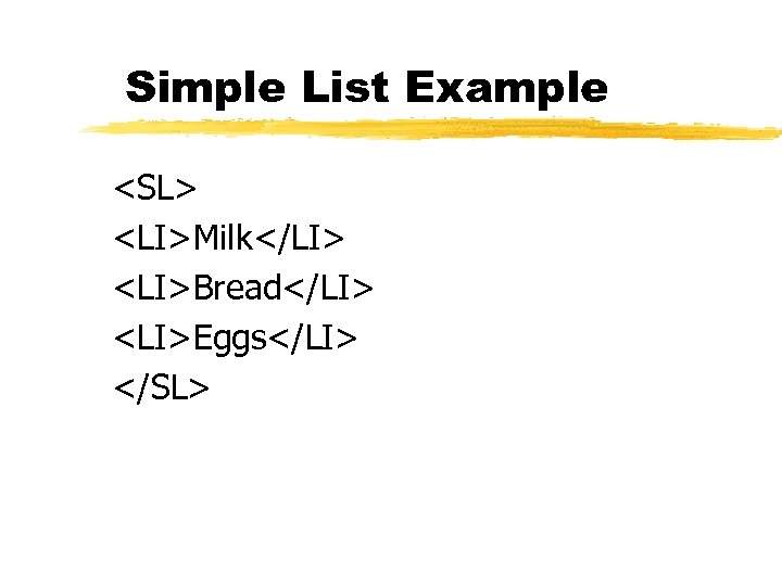 Simple List Example <SL> <LI>Milk</LI> <LI>Bread</LI> <LI>Eggs</LI> </SL> 