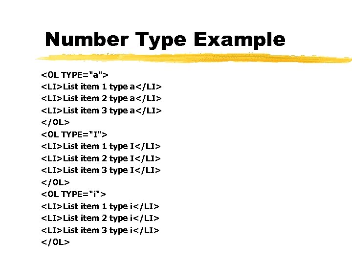 Number Type Example <OL TYPE="a"> <LI>List item 1 type a</LI> <LI>List item 2 type