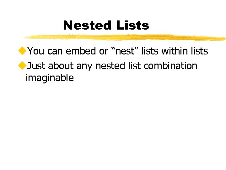 Nested Lists u. You can embed or “nest” lists within lists u. Just about