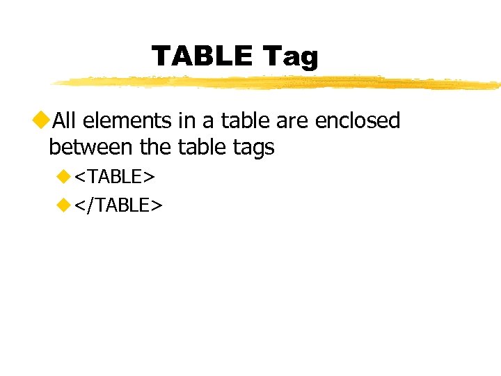 TABLE Tag u. All elements in a table are enclosed between the table tags