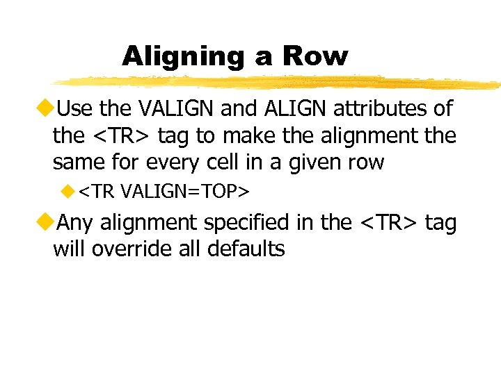 Aligning a Row u. Use the VALIGN and ALIGN attributes of the <TR> tag