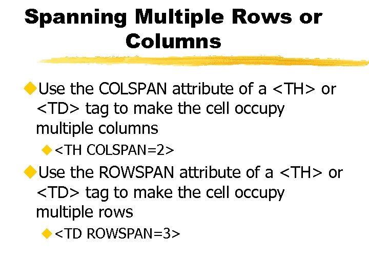 Spanning Multiple Rows or Columns u. Use the COLSPAN attribute of a <TH> or