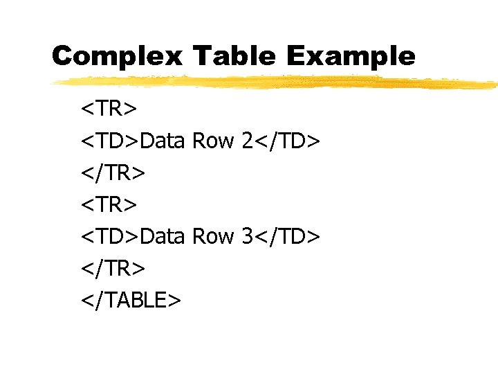 Complex Table Example <TR> <TD>Data Row 2</TD> </TR> <TD>Data Row 3</TD> </TR> </TABLE> 
