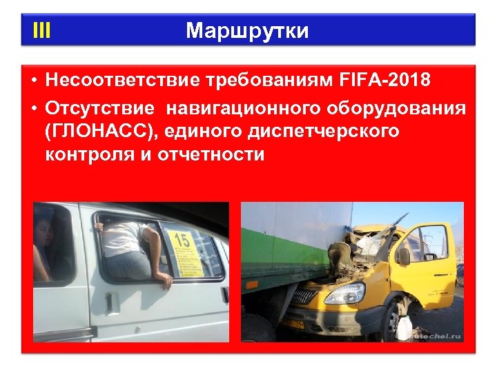  III Маршрутки • Несоответствие требованиям FIFA-2018 • Отсутствие навигационного оборудования (ГЛОНАСС), единого диспетчерского