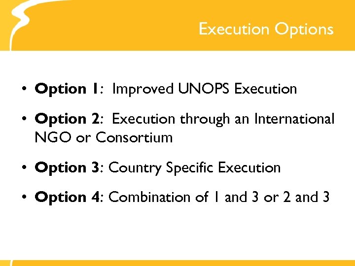 Execution Options • Option 1: Improved UNOPS Execution • Option 2: Execution through an