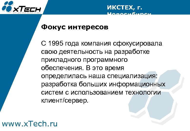 ИКСТЕХ, г. Новосибирск Фокус интересов С 1995 года компания сфокусировала свою деятельность на разработке