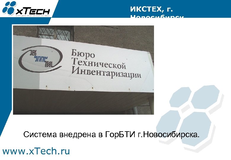 ИКСТЕХ, г. Новосибирск Система внедрена в Гор. БТИ г. Новосибирска. www. x. Tech. ru