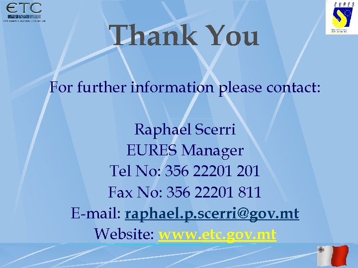 Thank You For further information please contact: Raphael Scerri EURES Manager Tel No: 356