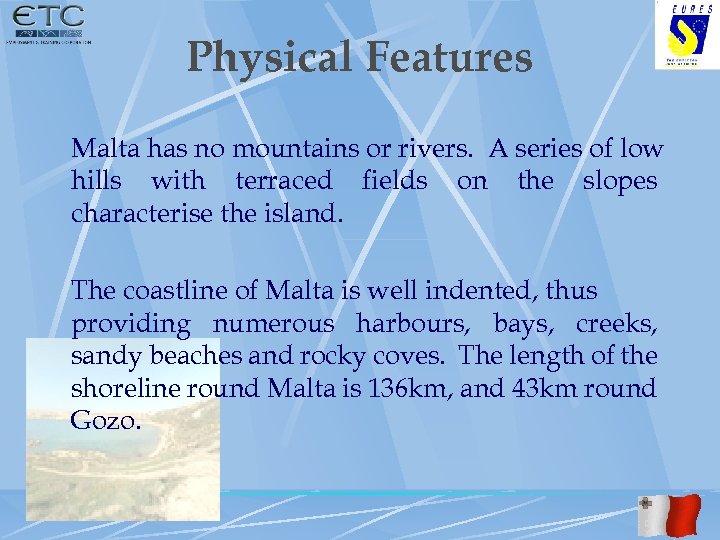 Physical Features Malta has no mountains or rivers. A series of low hills with