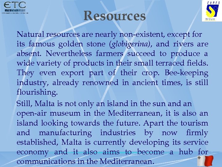 Resources Natural resources are nearly non-existent, except for its famous golden stone (globigerina), and