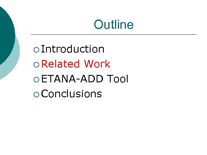 Outline ¡ Introduction ¡ Related Work ¡ ETANA-ADD Tool ¡ Conclusions 