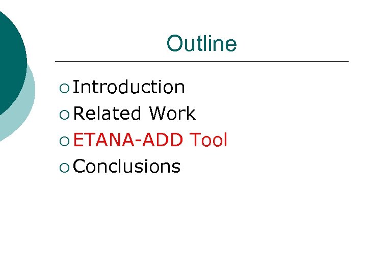 Outline ¡ Introduction ¡ Related Work ¡ ETANA-ADD Tool ¡ Conclusions 