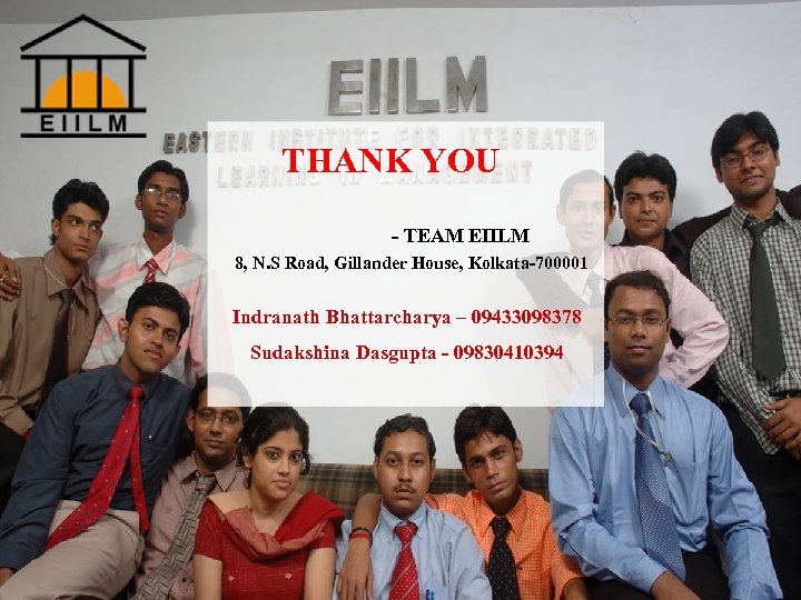 THANK YOU - TEAM EIILM 8, N. S Road, Gillander House, Kolkata-700001 Indranath Bhattarcharya