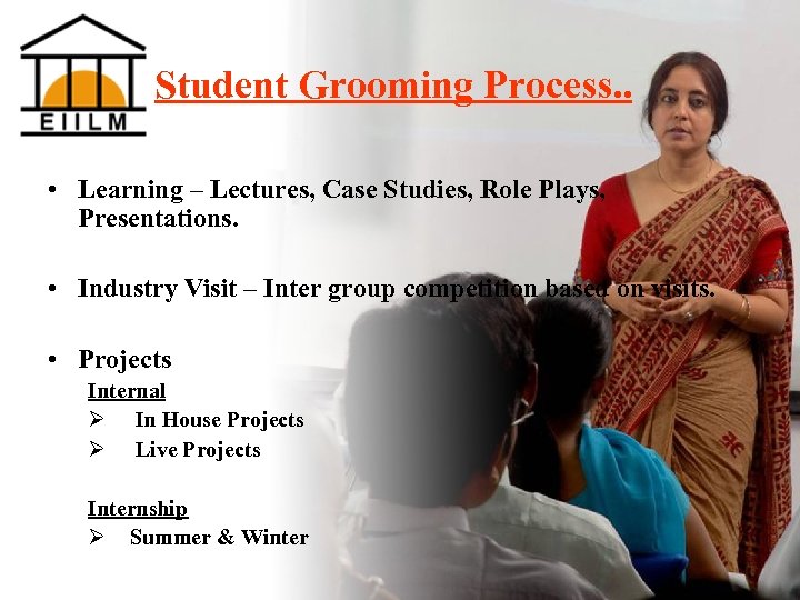 Student Grooming Process. . • Learning – Lectures, Case Studies, Role Plays, Presentations. •