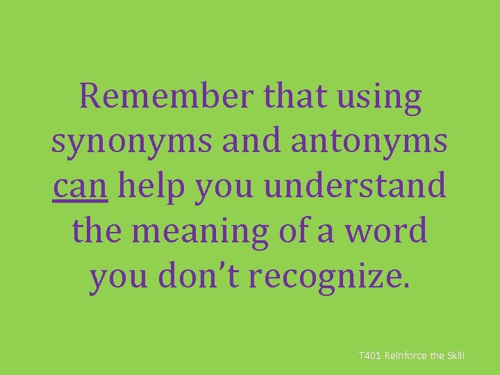 Remember that using synonyms and antonyms can help you understand the meaning of a