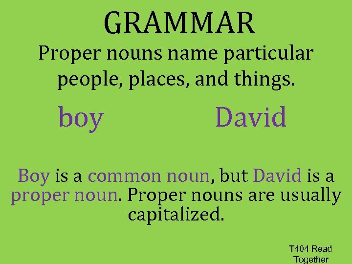 GRAMMAR Proper nouns name particular people, places, and things. boy David Boy is a