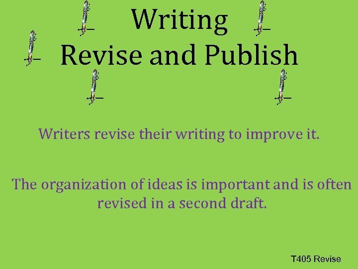 Writing Revise and Publish Writers revise their writing to improve it. The organization of