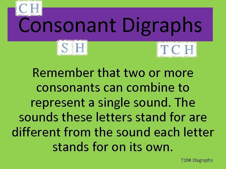 Consonant Digraphs Remember that two or more consonants can combine to represent a single