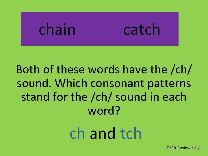 chain catch Both of these words have the /ch/ sound. Which consonant patterns stand