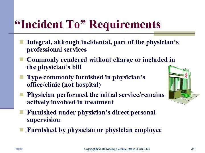 “Incident To” Requirements n Integral, although incidental, part of the physician’s professional services n