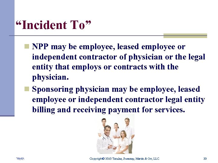 “Incident To” n NPP may be employee, leased employee or independent contractor of physician
