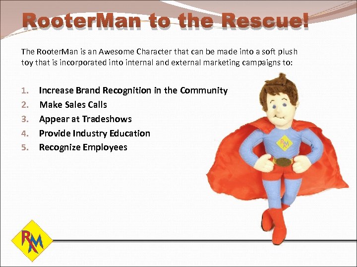 Rooter. Man to the Rescue! The Rooter. Man is an Awesome Character that can