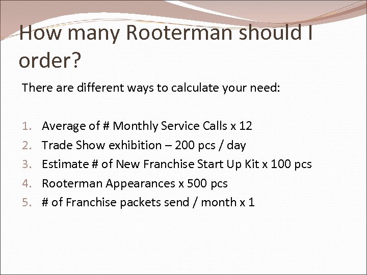 How many Rooterman should I order? There are different ways to calculate your need:
