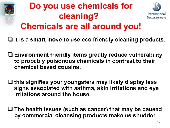 Do you use chemicals for cleaning? Chemicals are all around you! q It is