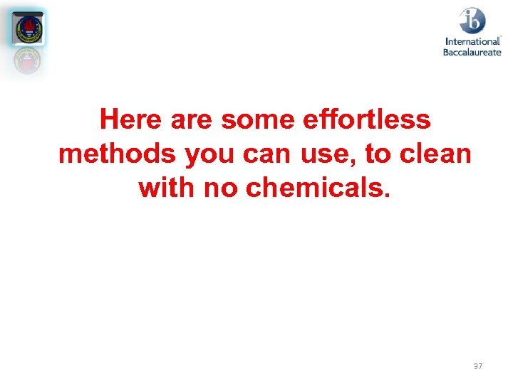 Here are some effortless methods you can use, to clean with no chemicals. 37