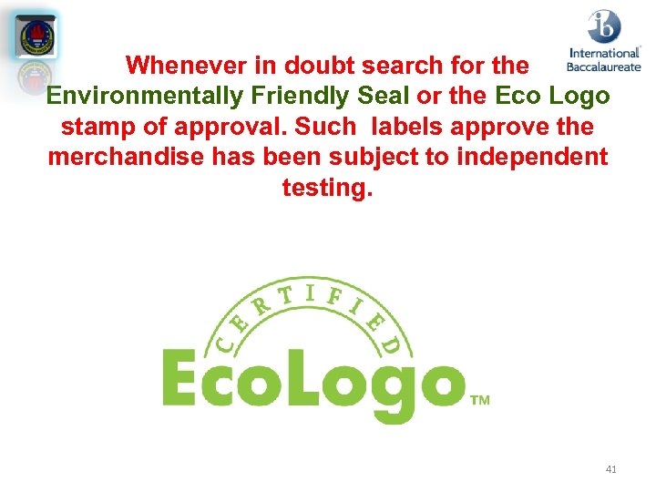 Whenever in doubt search for the Environmentally Friendly Seal or the Eco Logo stamp