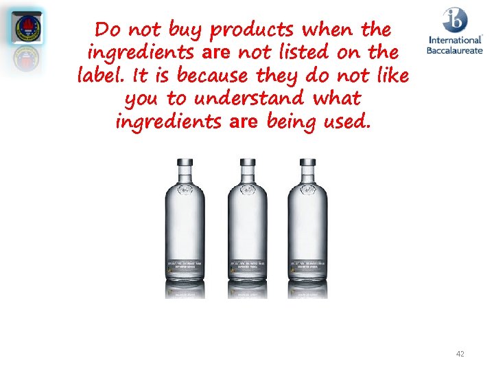 Do not buy products when the ingredients are not listed on the label. It