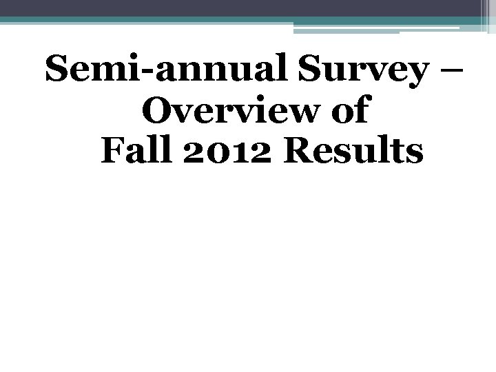 Semi-annual Survey – Overview of Fall 2012 Results 