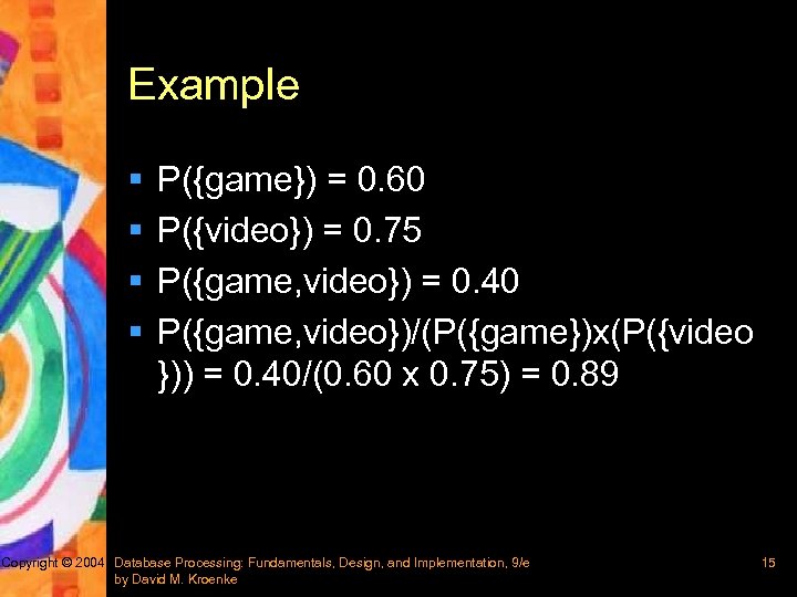 Example § § P({game}) = 0. 60 P({video}) = 0. 75 P({game, video}) =