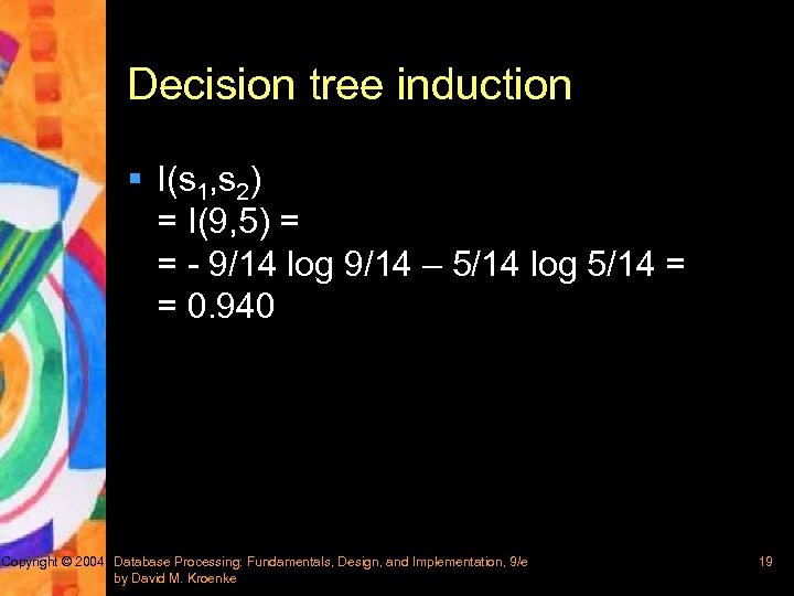 Decision tree induction § I(s 1, s 2) = I(9, 5) = = -