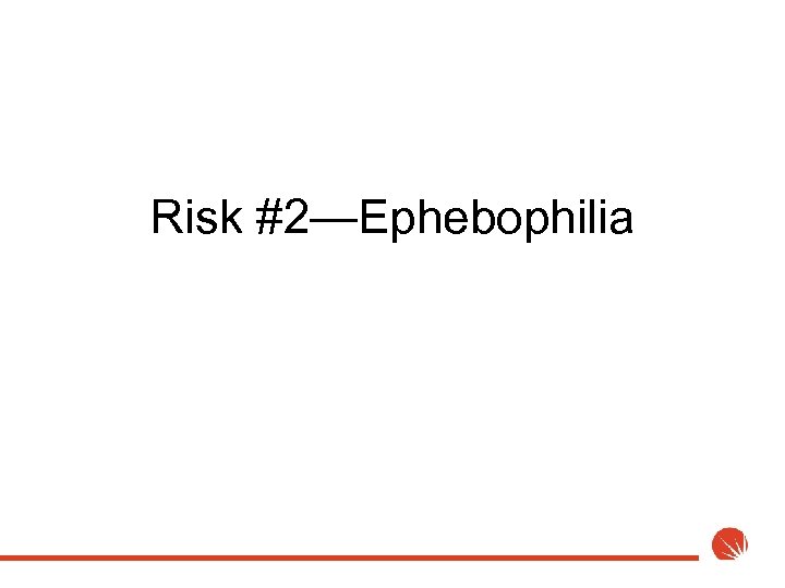 Risk #2—Ephebophilia 