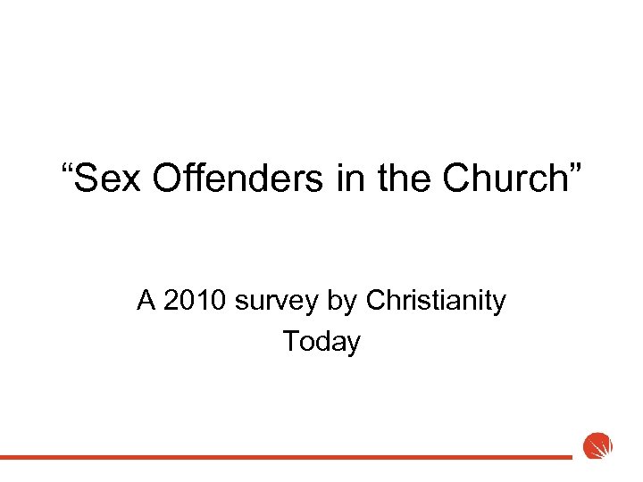 “Sex Offenders in the Church” A 2010 survey by Christianity Today 