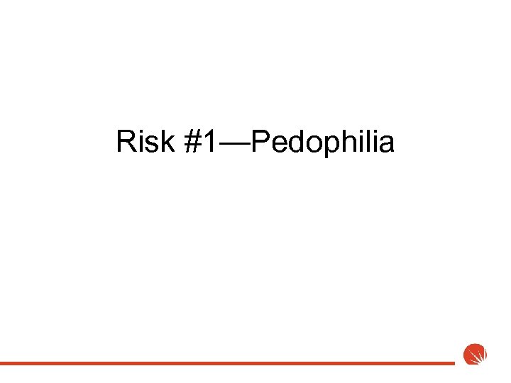 Risk #1—Pedophilia 