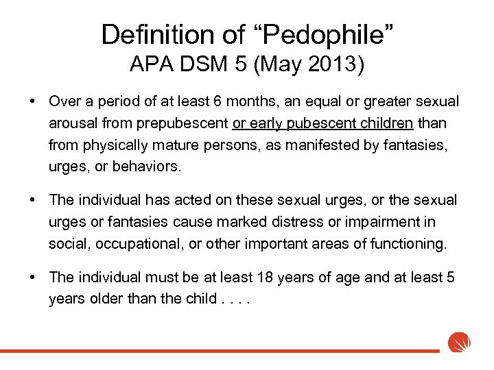 Definition of “Pedophile” APA DSM 5 (May 2013) • Over a period of at