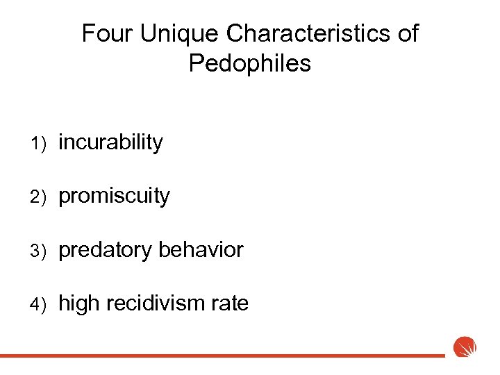 Four Unique Characteristics of Pedophiles 1) incurability 2) promiscuity 3) predatory behavior 4) high