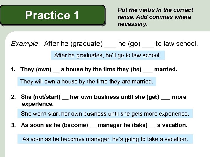 Practice 1 Put the verbs in the correct tense. Add commas where necessary. Example: