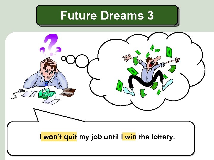 Future Dreams 3 I won’t quit my job until I win the lottery. 