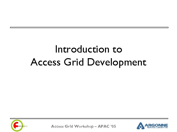 Introduction to Access Grid Development Access Grid Workshop – APAC ‘ 05 