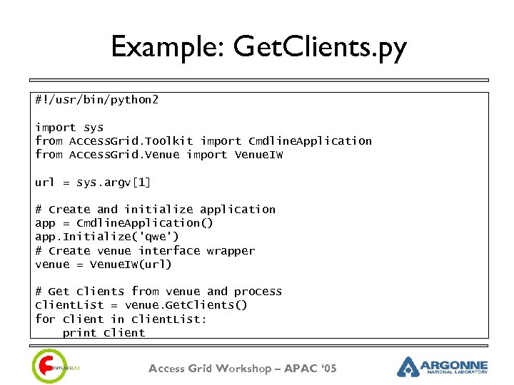 Example: Get. Clients. py #!/usr/bin/python 2 import sys from Access. Grid. Toolkit import Cmdline.