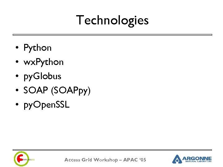 Technologies • • • Python wx. Python py. Globus SOAP (SOAPpy) py. Open. SSL