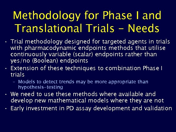 Methodology for Phase I and Translational Trials - Needs • Trial methodology designed for