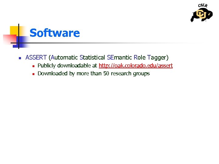 Software n ASSERT (Automatic Statistical SEmantic Role Tagger) n n Publicly downloadable at http: