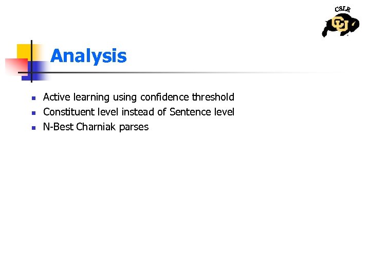 Analysis n n n Active learning using confidence threshold Constituent level instead of Sentence