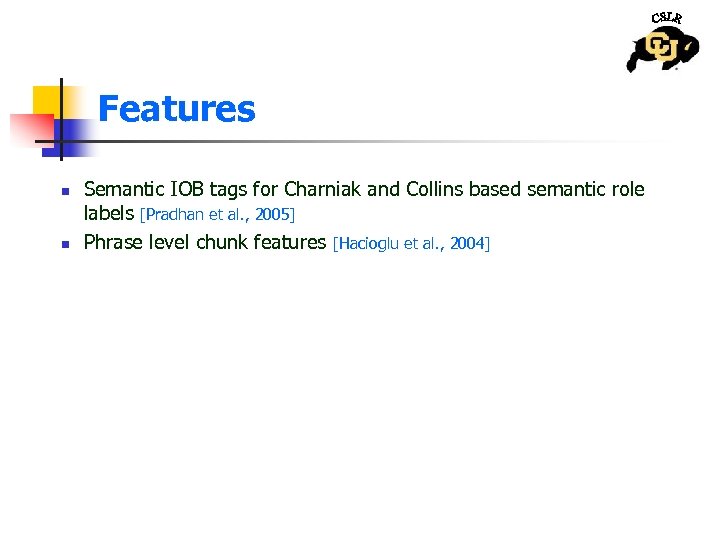 Features n n Semantic IOB tags for Charniak and Collins based semantic role labels