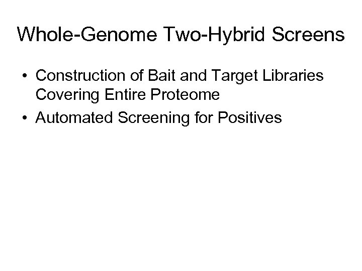 Whole-Genome Two-Hybrid Screens • Construction of Bait and Target Libraries Covering Entire Proteome •